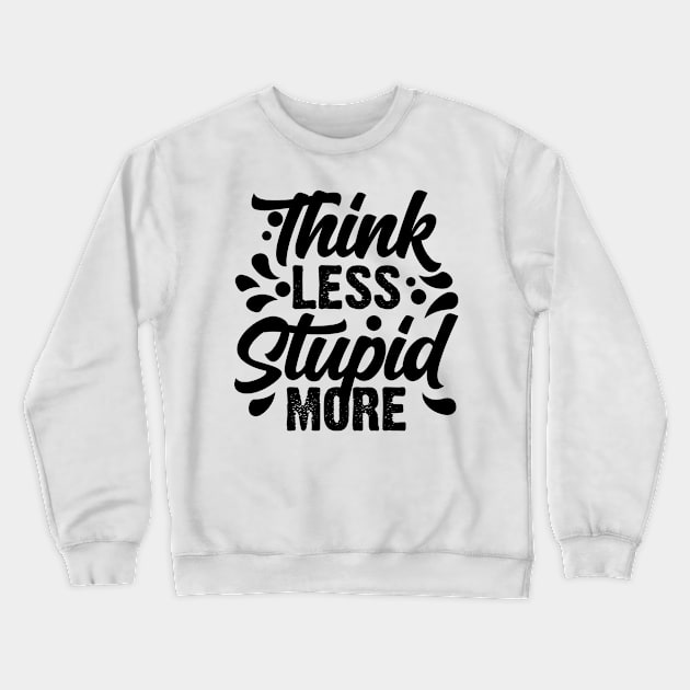 Think Less Stupid More v2 Crewneck Sweatshirt by Emma